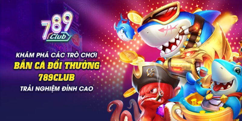 Bắn cá 789club hot nhất 2024 có gì hấp dẫn?